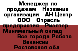 Менеджер по продажам › Название организации ­ АН Центр, ООО › Отрасль предприятия ­ Риэлтер › Минимальный оклад ­ 100 000 - Все города Работа » Вакансии   . Ростовская обл.,Донецк г.